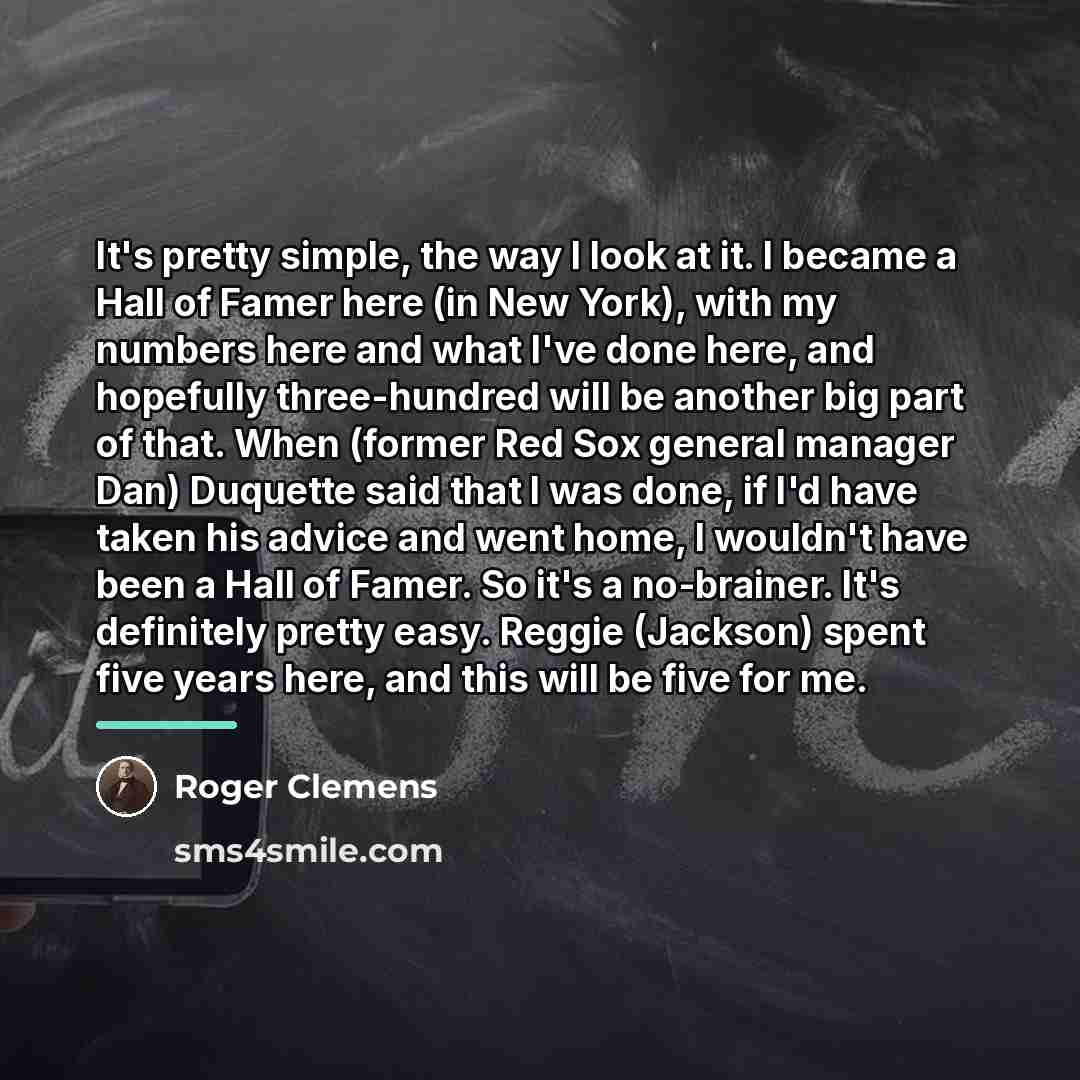 “It's pretty simple, the way I look at it. I…” quote by Roger Clemens