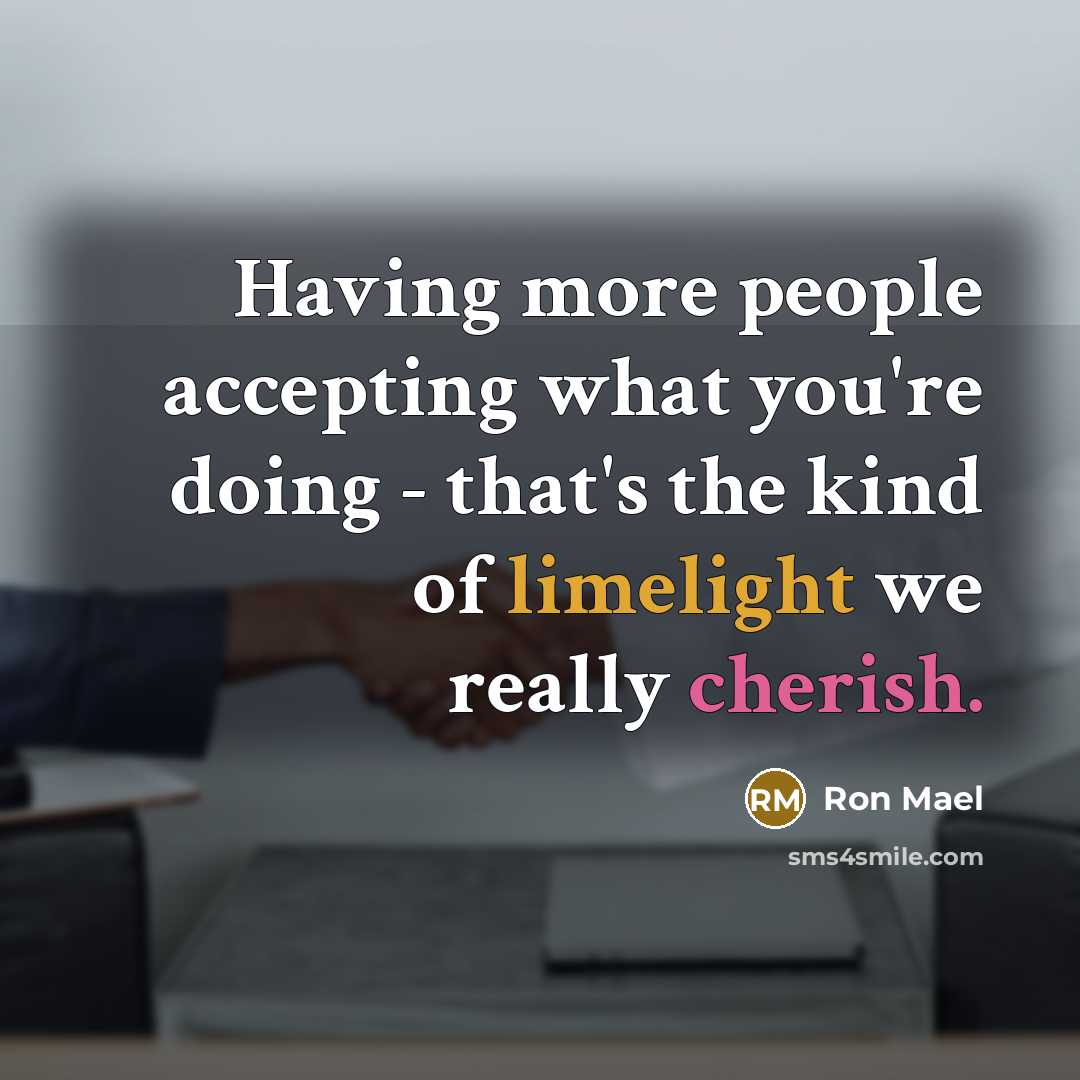 “Having more people accepting what you're doing - that's the kind of limelight we really cherish.” quote by Ron Mael