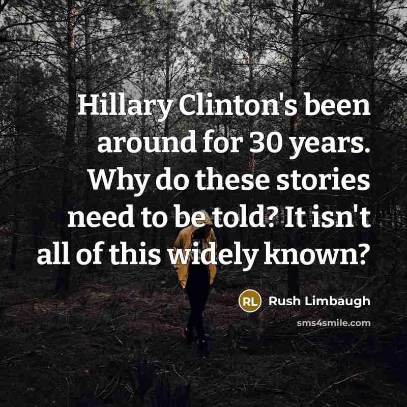 “Hillary Clinton's been around for 30 years. Why do these…” quote by Rush Limbaugh