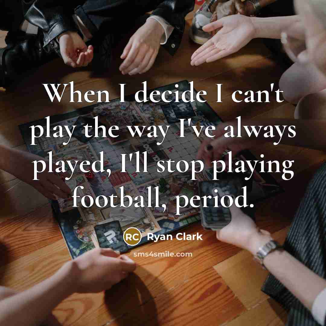 “When I decide I can't play the way I've always…” quote by Ryan Clark