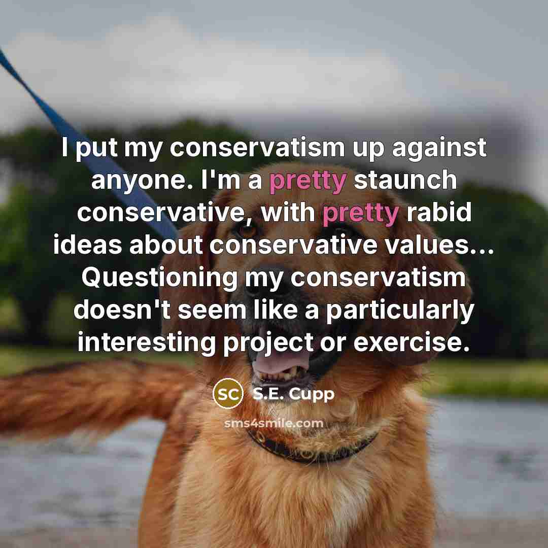 “I put my conservatism up against anyone. I'm a pretty…” quote by S.E. Cupp