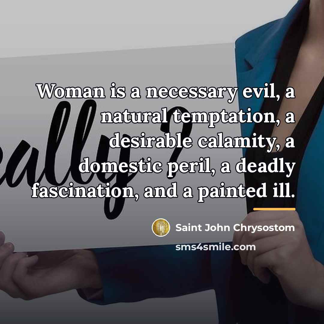 “Woman is a necessary evil, a natural temptation, a desirable…” quote by Saint John Chrysostom