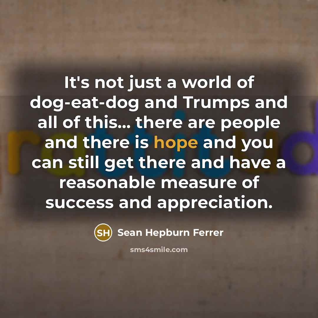“It's not just a world of dog-eat-dog and Trumps and…” quote by Sean Hepburn Ferrer