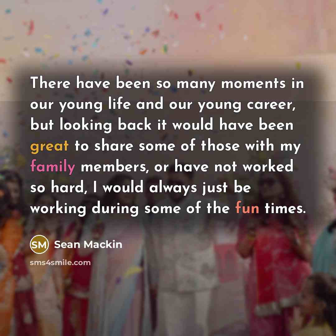 “There have been so many moments in our young life…” quote by Sean Mackin