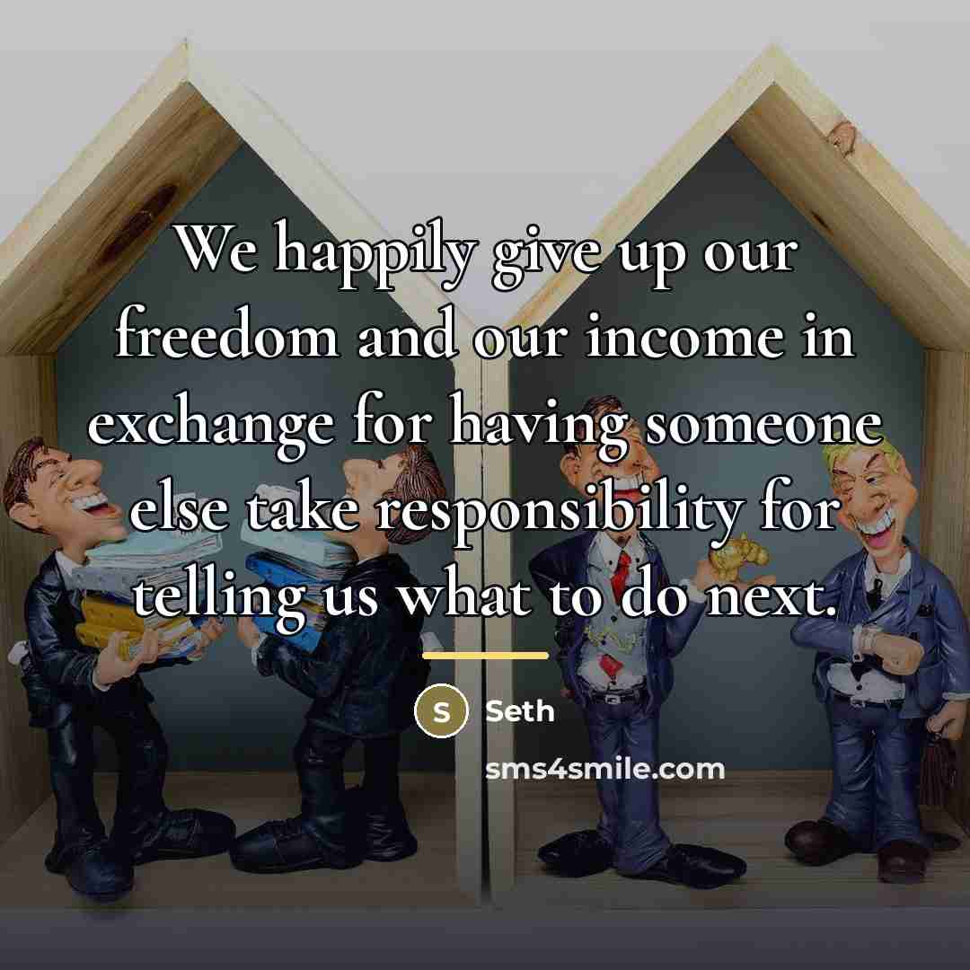 “We happily give up our freedom and our income in…” quote by Seth