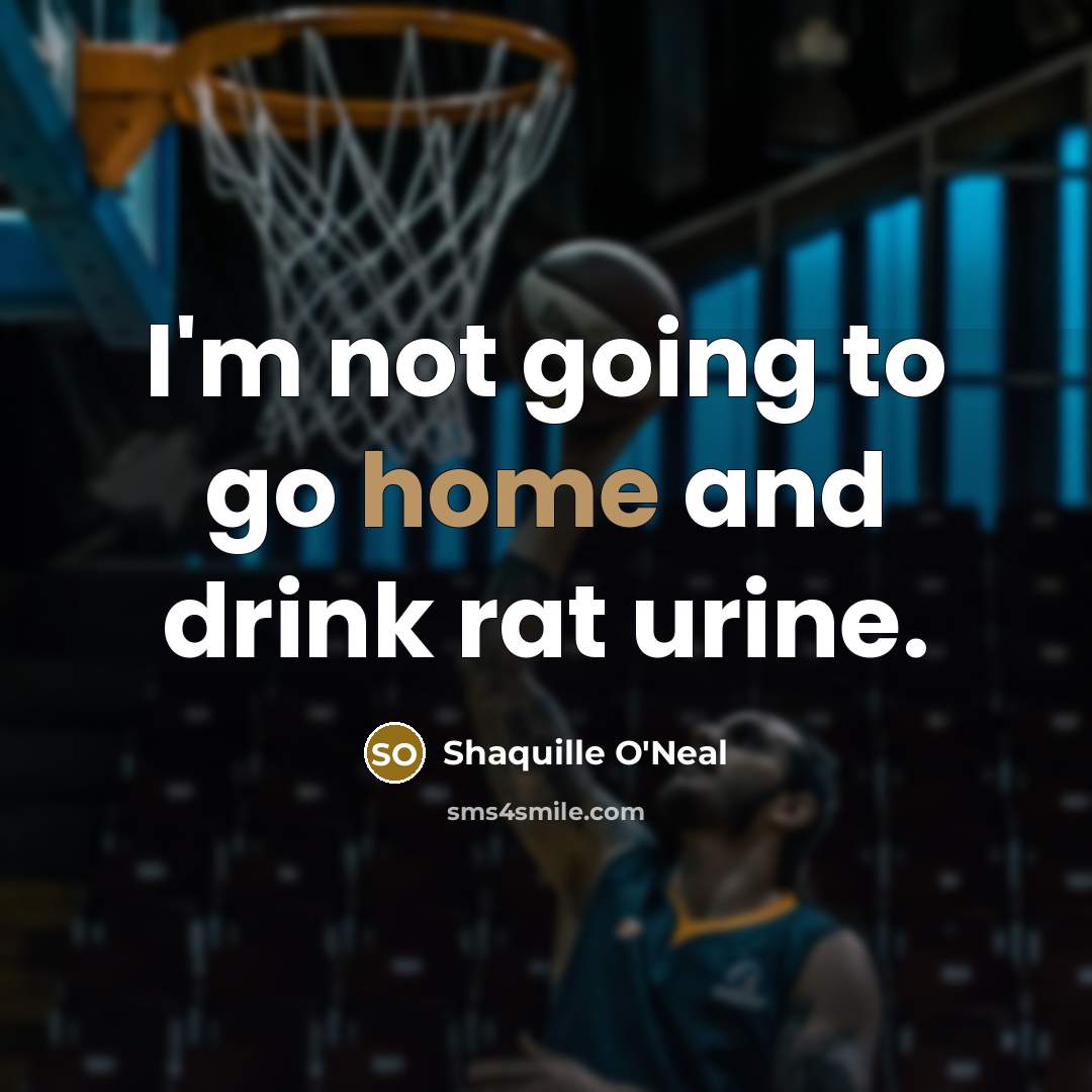 “I'm not going to go home and drink rat urine.…” quote by Shaquille O'Neal