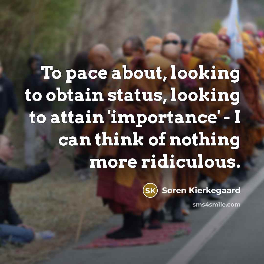 “To pace about, looking to obtain status, looking to attain…” quote by Soren Kierkegaard