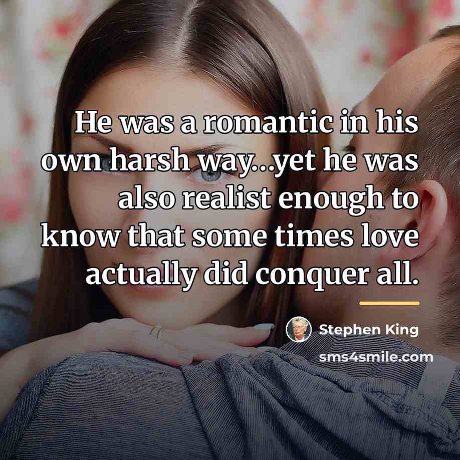 “He was a romantic in his own harsh way…yet he…” quote by Stephen King