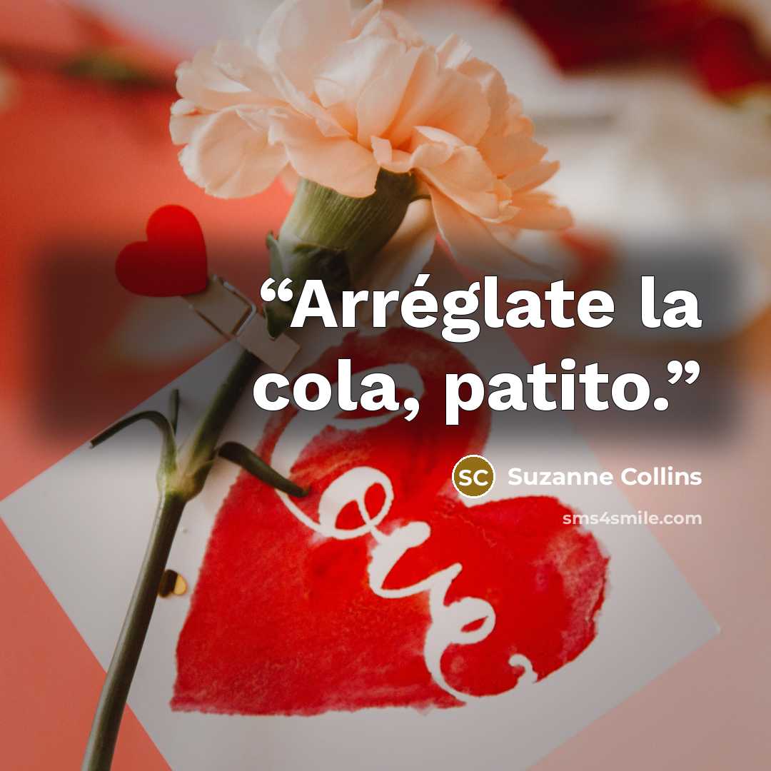 “Arréglate la cola, patito.” quote by Suzanne Collins