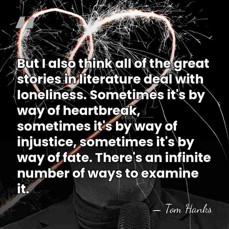 But I also think all of the great stories in literature deal&hellip; - Tom Hanks