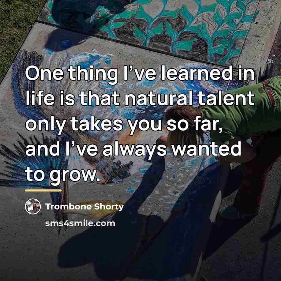 “One thing I've learned in life is that natural talent…” quote by Trombone Shorty