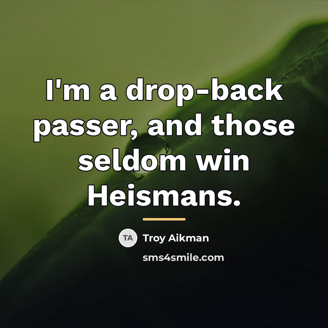 “I'm a drop-back passer, and those seldom win Heismans.…” quote by Troy Aikman