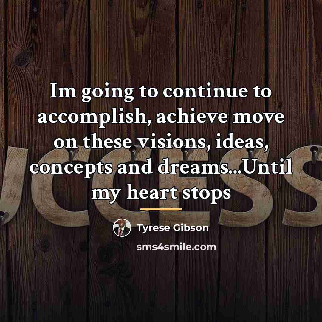 “Im going to continue to accomplish, achieve move on these…” quote by Tyrese Gibson