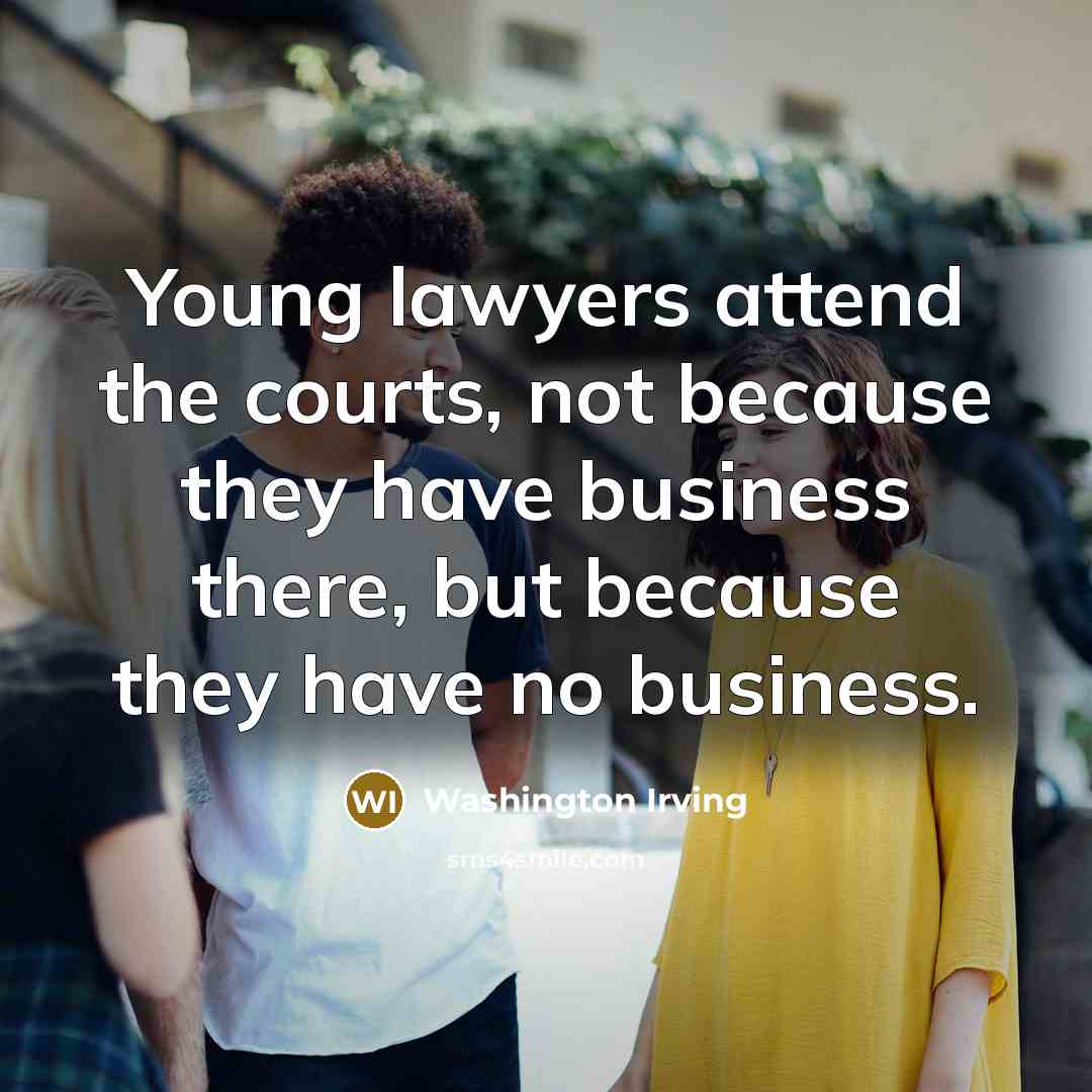 “Young lawyers attend the courts, not because they have business…” quote by Washington Irving