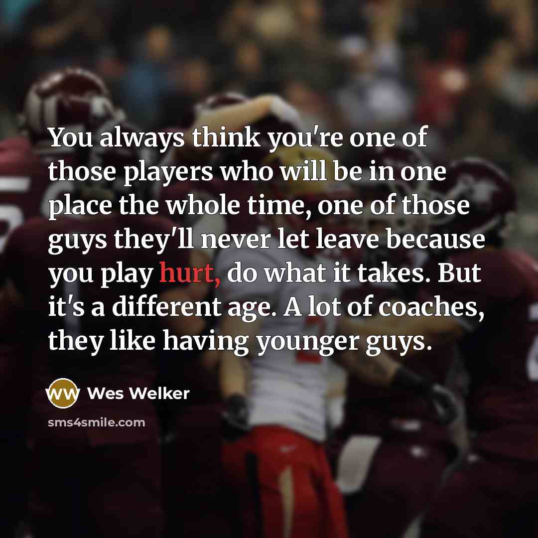 “You always think you're one of those players who will…” quote by Wes Welker