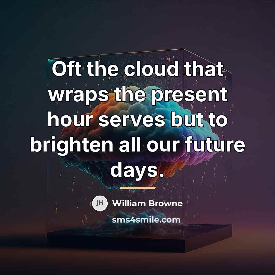“Oft the cloud that wraps the present hour serves but…” quote by William Browne