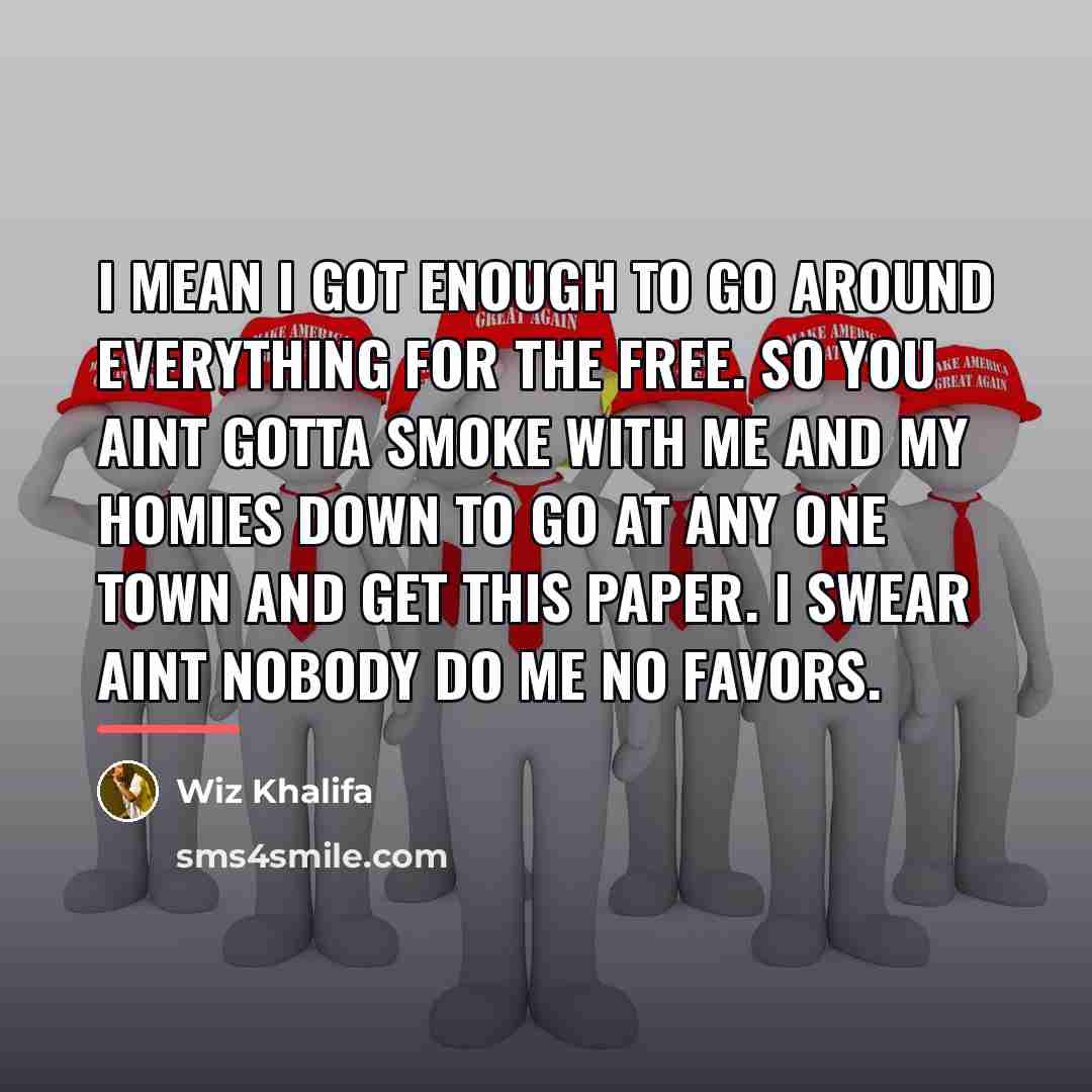 “I mean I got enough to go around everything for…” quote by Wiz Khalifa