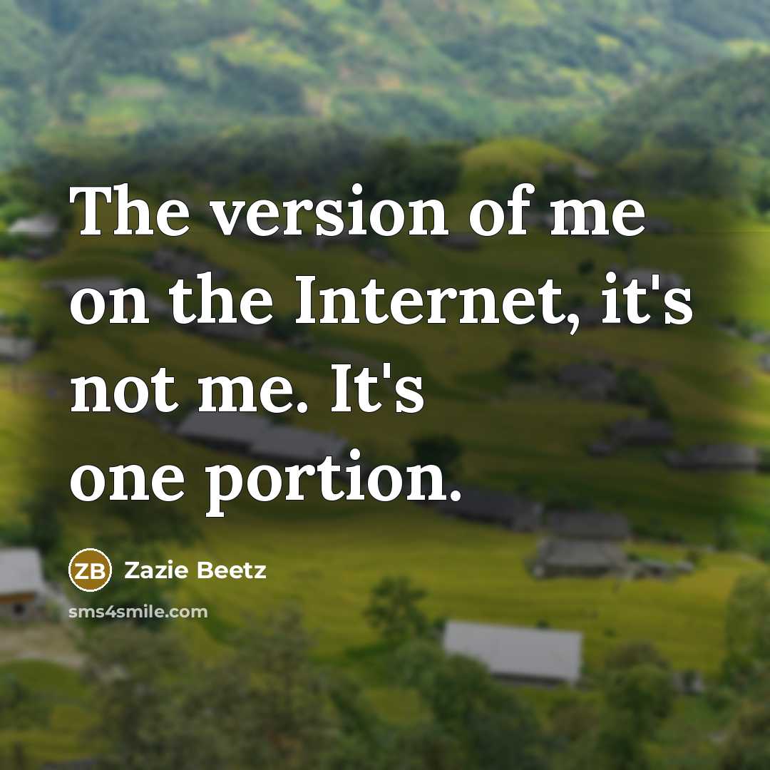 “The version of me on the Internet, it's not me.…” quote by Zazie Beetz