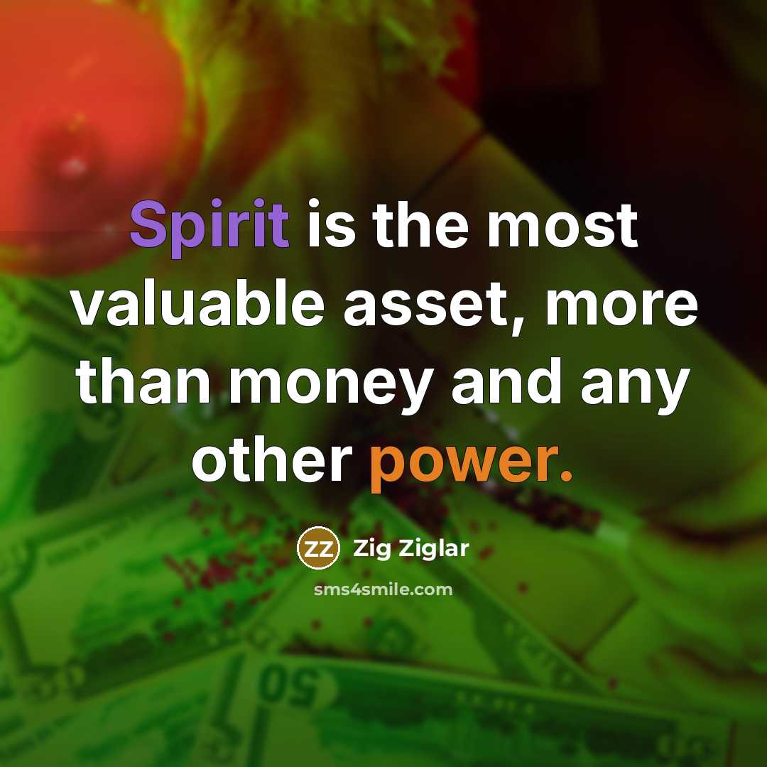 “Spirit is the most valuable asset, more than money and…” quote by Zig Ziglar