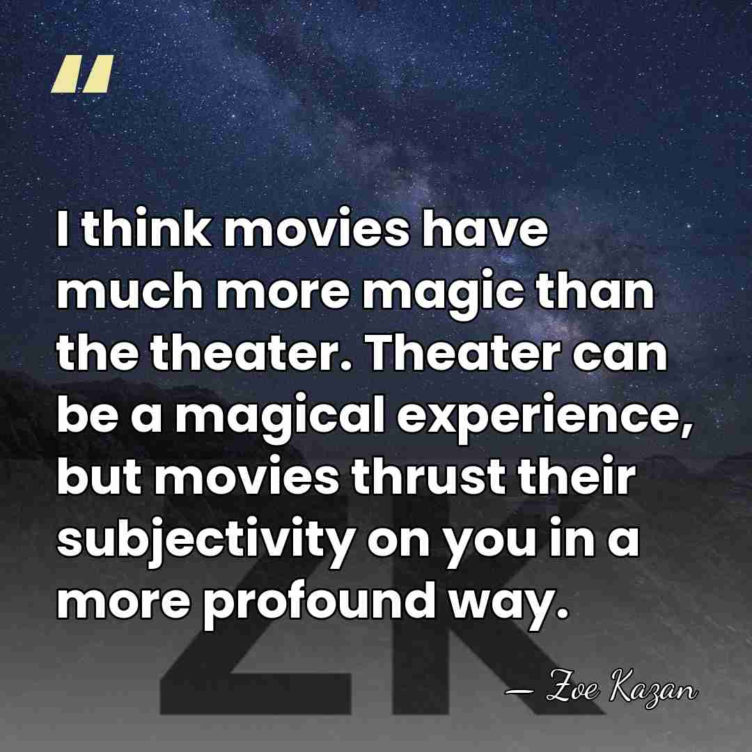 I think movies have much more magic than the theater. Theater can&hellip; - Zoe Kazan