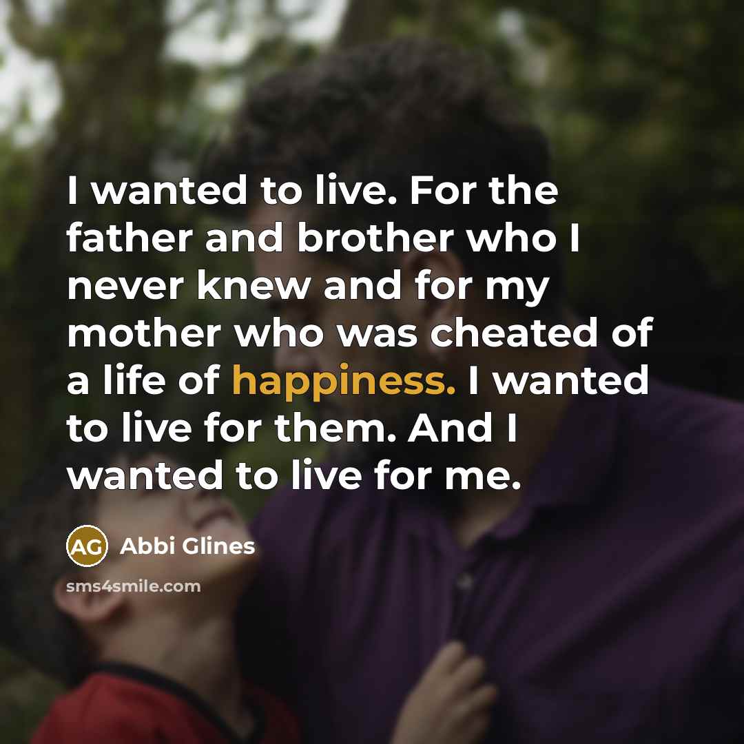 “I wanted to live. For the father and brother who…” quote by Abbi Glines