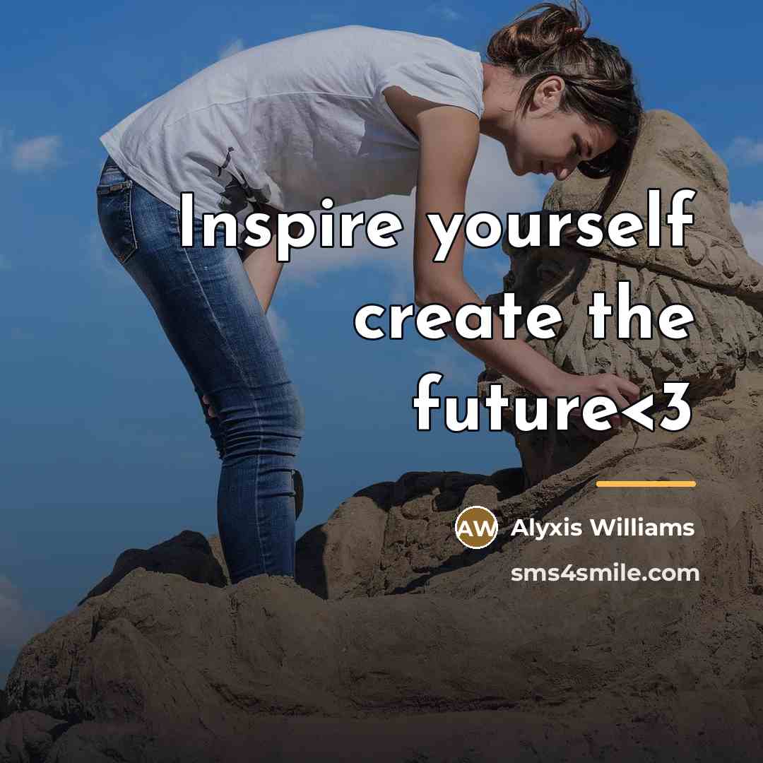 “Inspire yourself create the future…” quote by Anonymous
