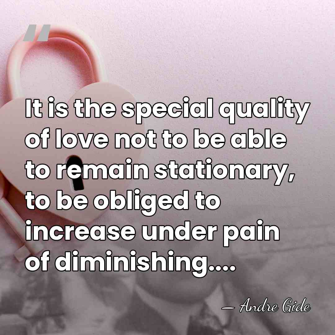 It is the special quality of love not to be able to&hellip; - Andre Gide