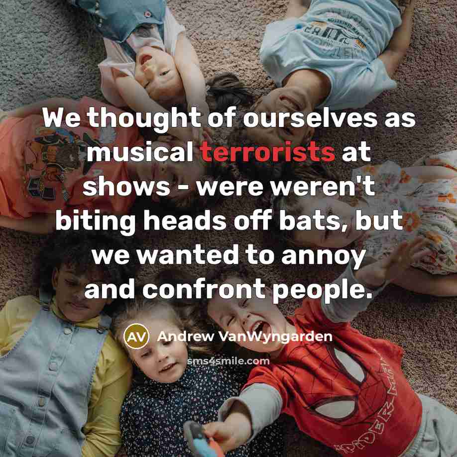 “We thought of ourselves as musical terrorists at shows -…” quote by Andrew VanWyngarden