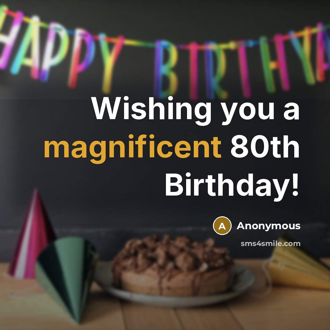 “Wishing you a magnificent 80th Birthday!…” quote by Anonymous
