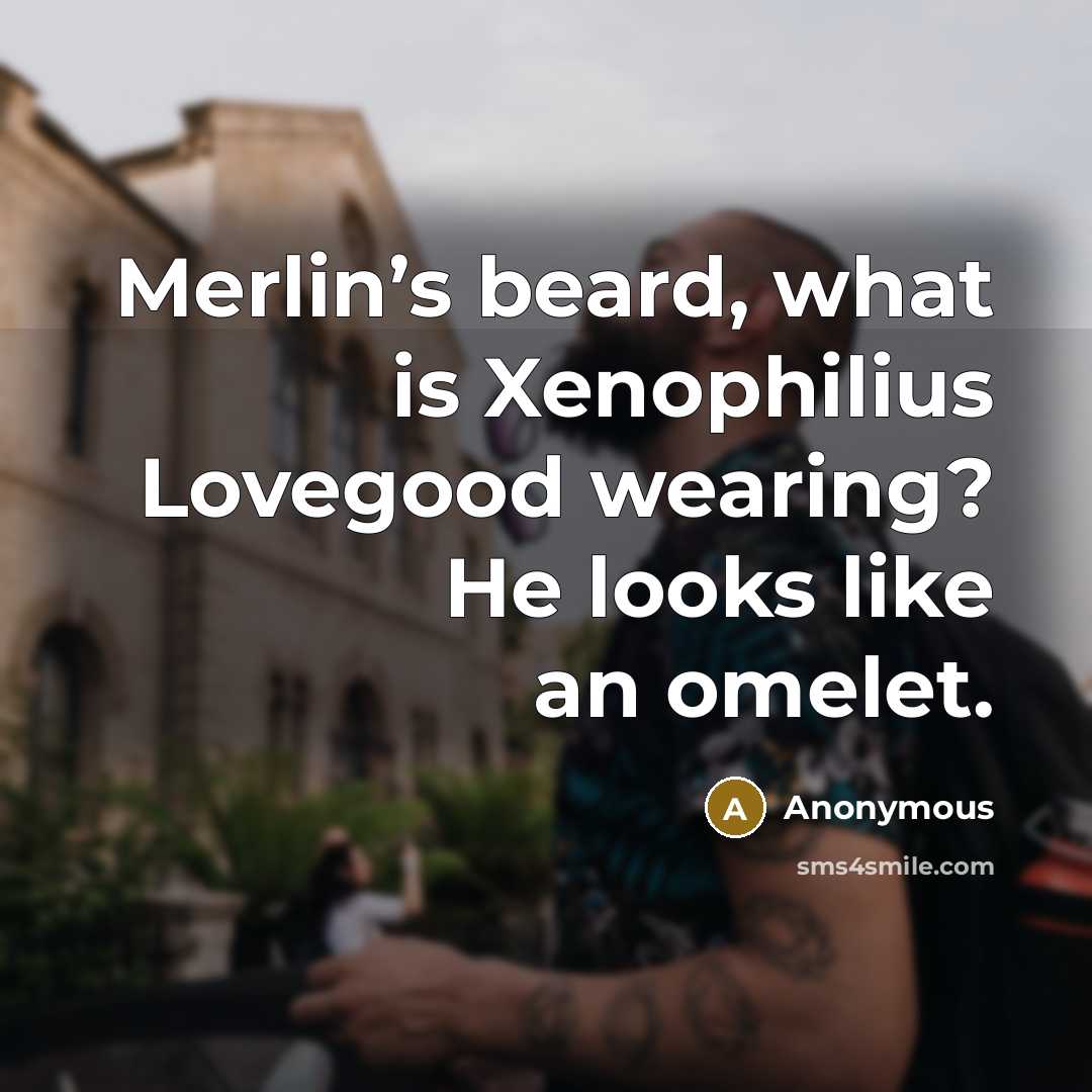 “Merlin’s beard, what is Xenophilius Lovegood wearing? He looks like…” quote by Anonymous
