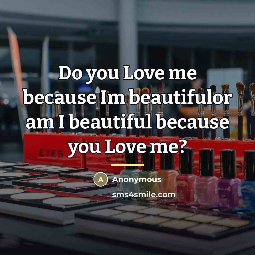 “Do you Love me because Im beautifulor am I beautiful because you Love me?” quote by Anonymous