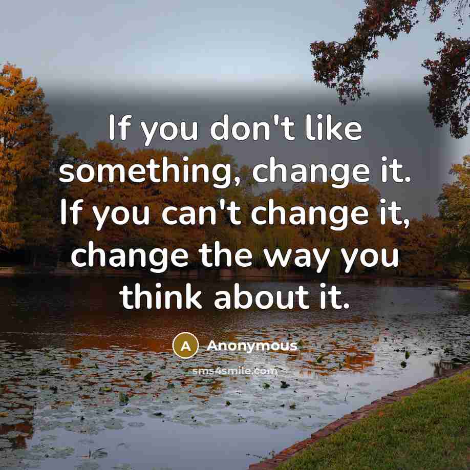 “If you don't like something, change it. If you can't…” quote by Anonymous