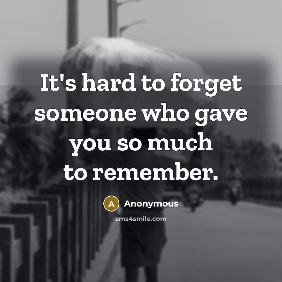 “It's hard to forget someone who gave you so much…” quote by Anonymous