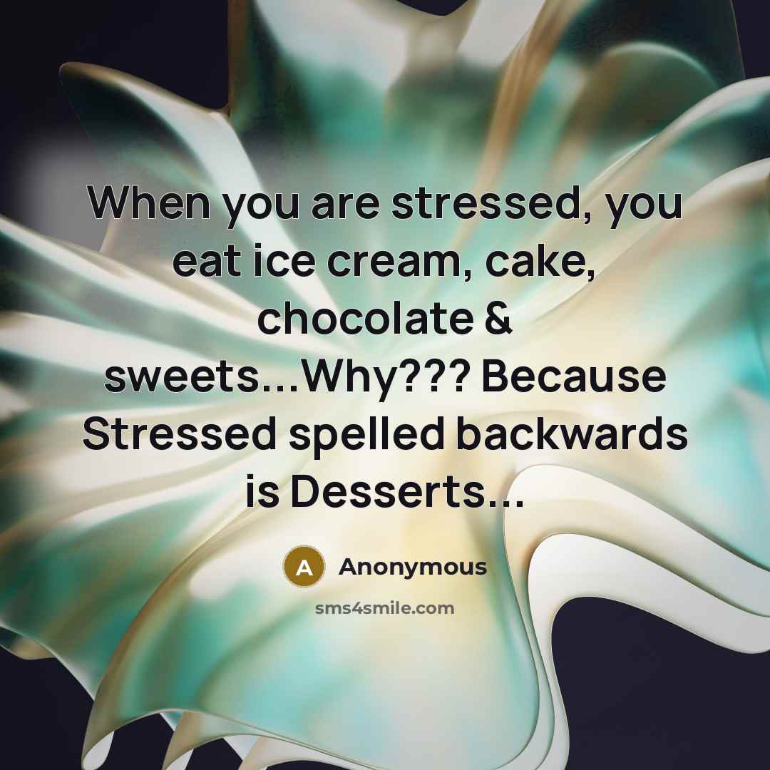 “When you are stressed, you eat ice cream, cake, chocolate…” quote by Anonymous