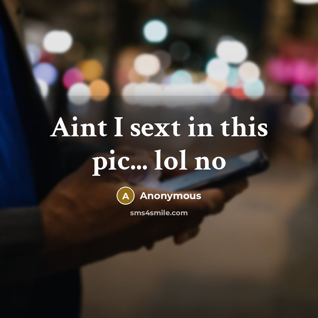 “Aint I sext in this pic... lol no…” quote by Anonymous