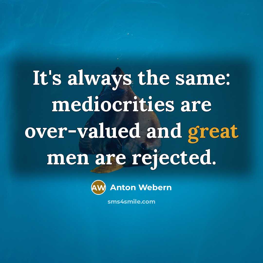 “It's always the same: mediocrities are over-valued and great men…” quote by Anton Webern