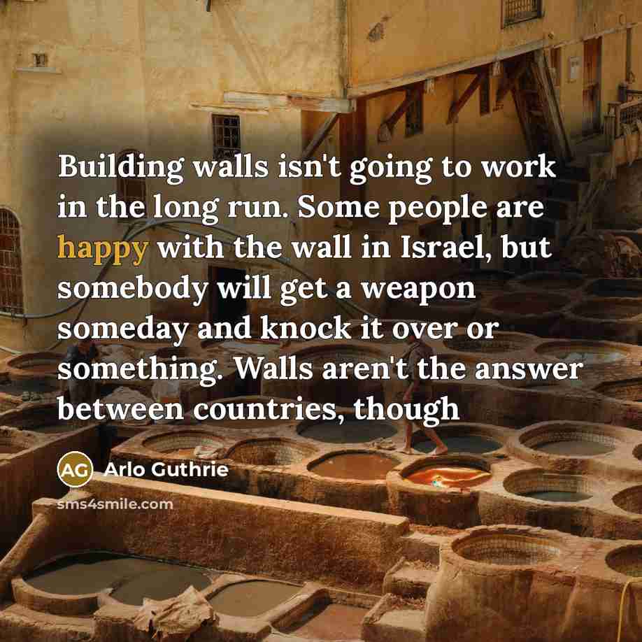 “Building walls isn't going to work in the long run.…” quote by Arlo Guthrie