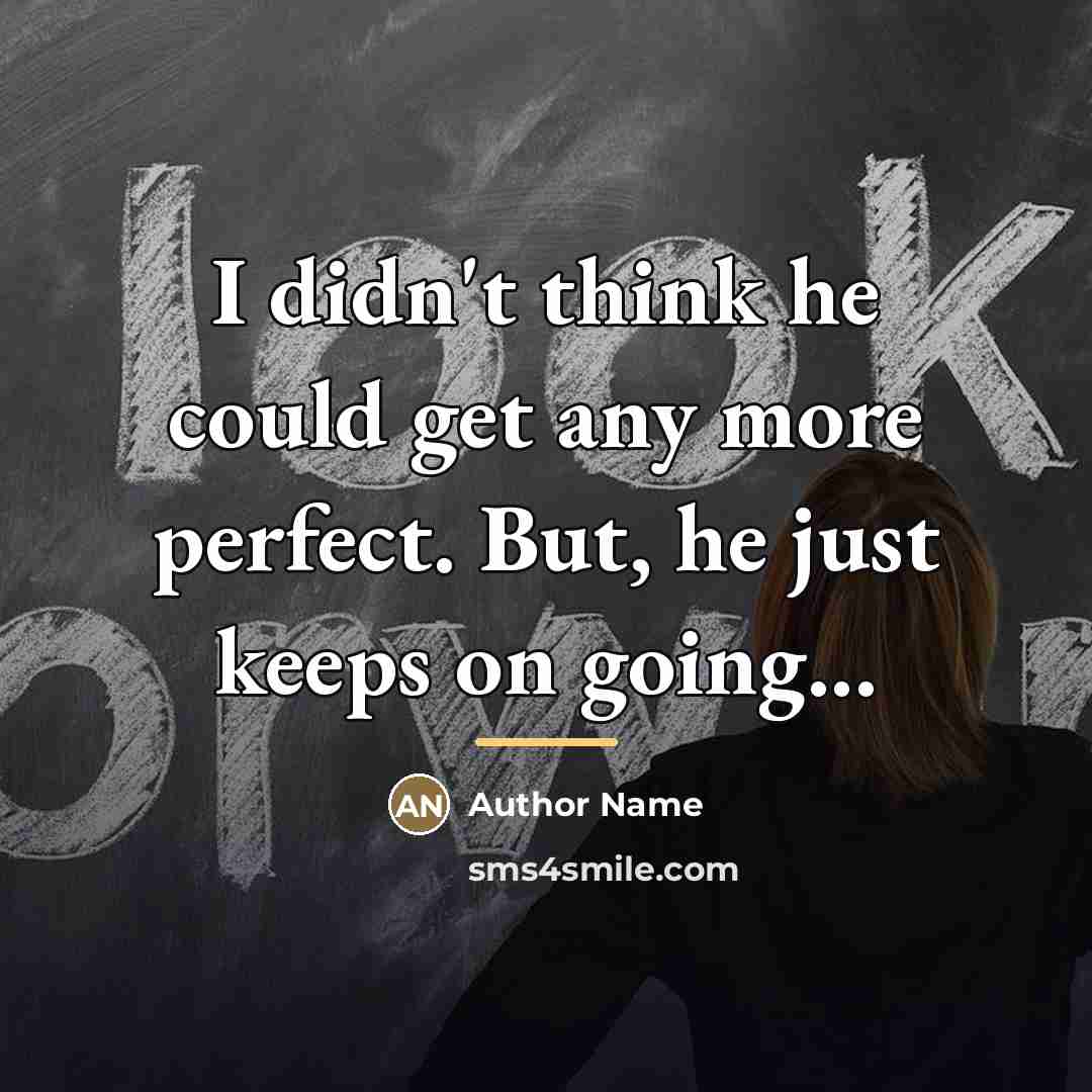 “I didn't think he could get any more perfect. But,…” quote by Author Name