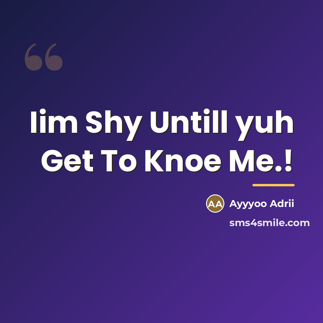 “Iim Shy Untill yuh Get To Knoe Me.!…” quote by Ayyyoo Adrii
