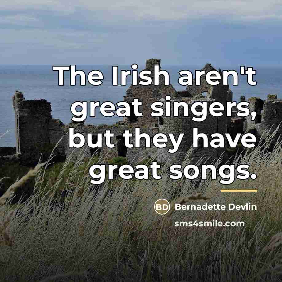 “The Irish aren't great singers, but they have great songs.…” quote by Bernadette Devlin