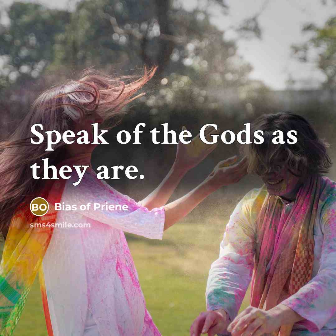 “Speak of the Gods as they are.…” quote by Bias of Priene