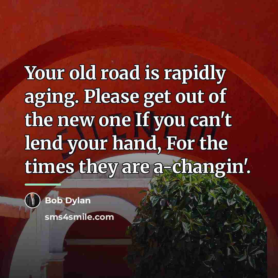 “Your old road is rapidly aging. Please get out of…” quote by Bob Dylan
