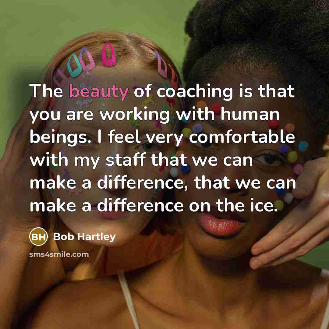 “The beauty of coaching is that you are working with…” quote by Bob Hartley