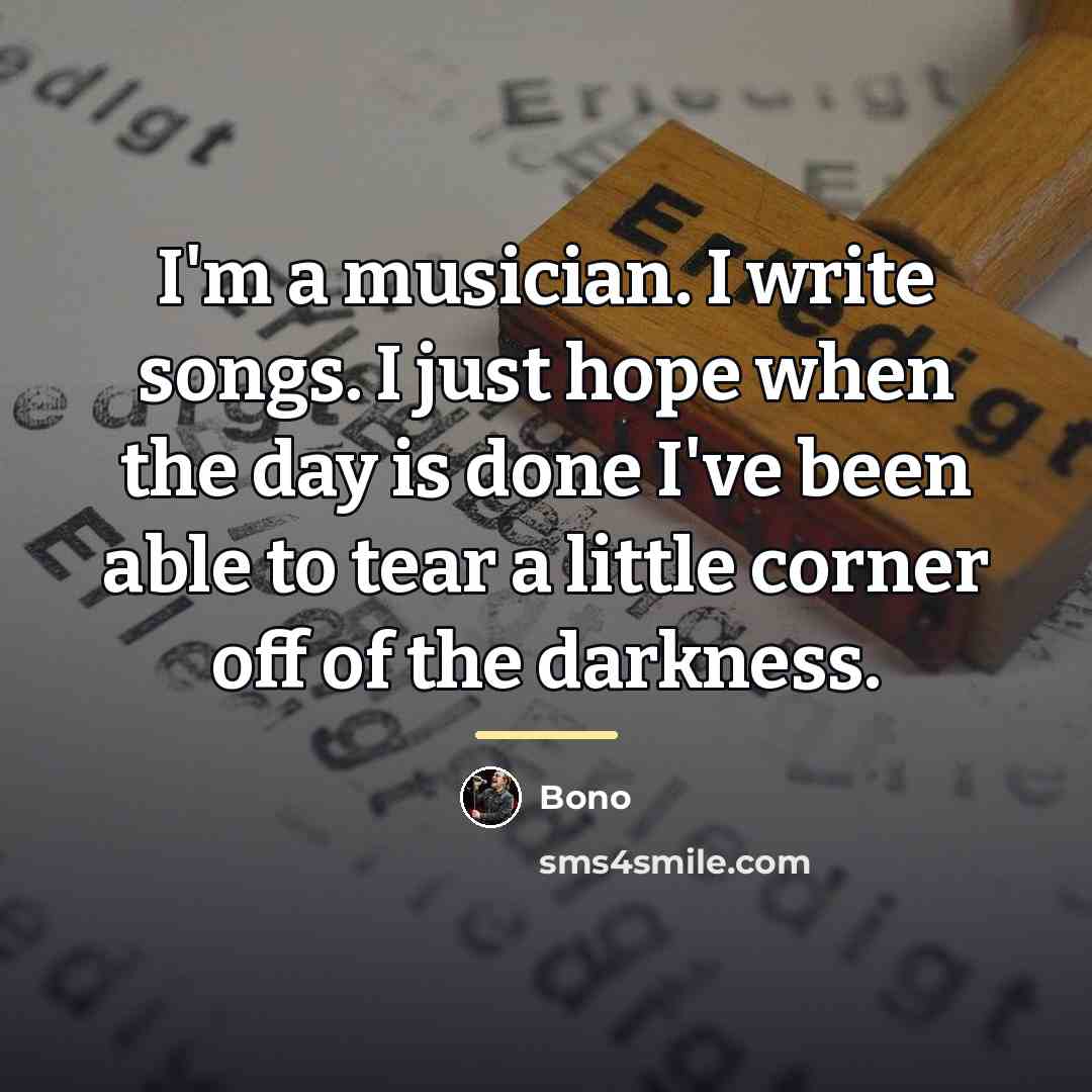 “I'm a musician. I write songs. I just hope when…” quote by Bono