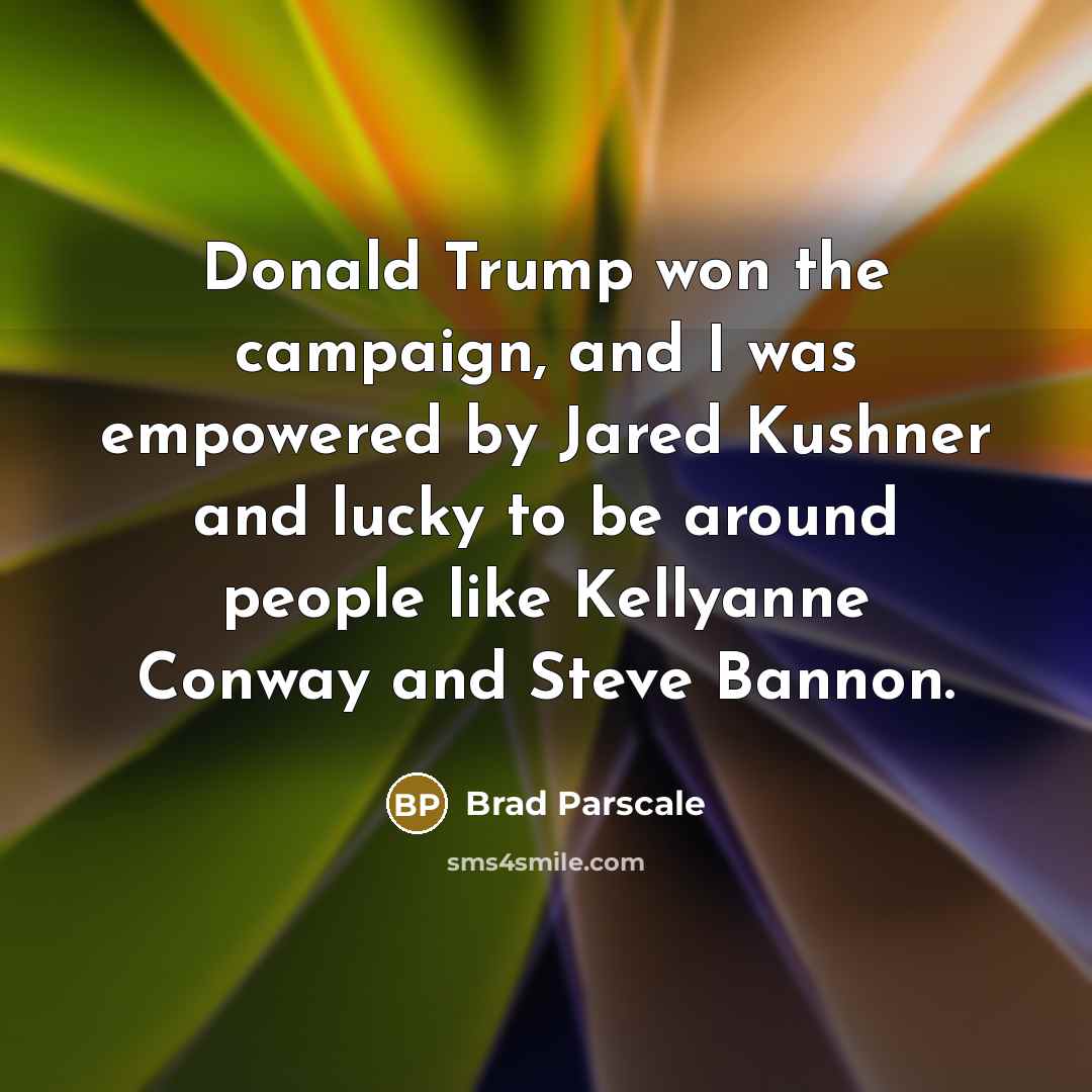 “Donald Trump won the campaign, and I was empowered by…” quote by Brad Parscale