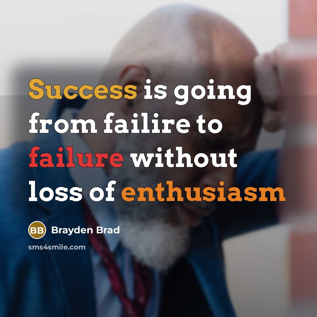 “Success is going from failire to failure without loss of enthusiasm” quote by Brayden Brad