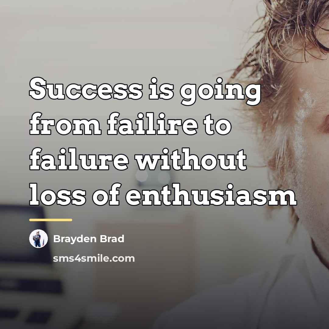 “Success is going from failire to failure without loss of…” quote by Brayden Brad