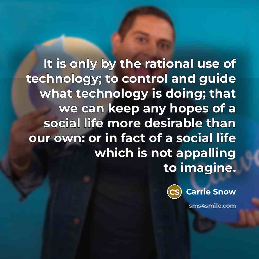 “It is only by the rational use of technology; to…” quote by Carrie Snow