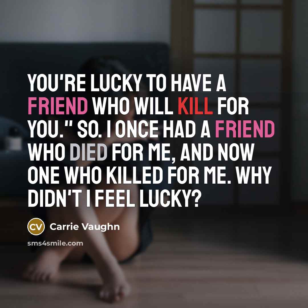 “You're lucky to have a friend who will kill for…” quote by Carrie Vaughn
