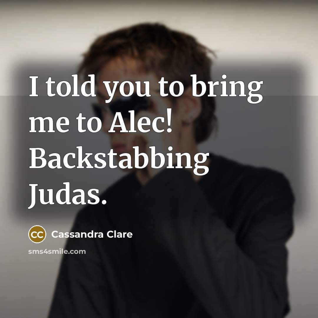 “I told you to bring me to Alec! Backstabbing Judas.…” quote by Cassandra Clare